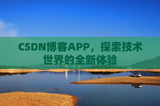 CSDN博客APP，探索技术世界的全新体验